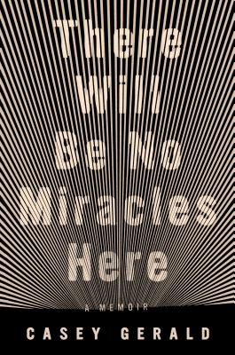 There Will Be No Miracles Here: A Memoir Cover Image