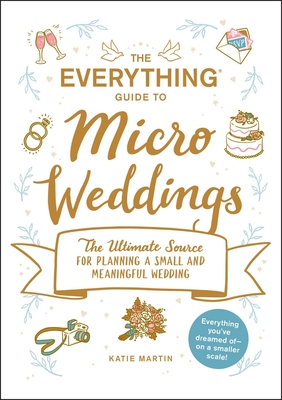 The Everything Guide to Micro Weddings: The Ultimate Source for Planning a Small and Meaningful Wedding (Everything® Series) By Katie Martin Cover Image