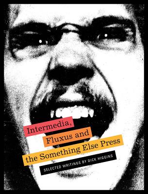 Intermedia, Fluxus and the Something Else Press: Selected Writings by Dick Higgins By Dick Higgins (Artist), Steve Clay (Editor), Ken Friedman (Editor) Cover Image