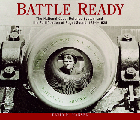 Battle Ready: The National Coast Defense System and the Fortification of Puget Sound, 1894-1925