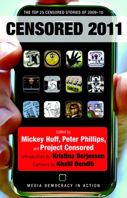 Censored 2011: The Top 25 Censored Stories of 2009#10 By Mickey Huff (Editor), Peter Phillips (Editor), Project Censored (Editor), Kristina Borjesson (Introduction by), Khalil Bendib (Illustrator) Cover Image