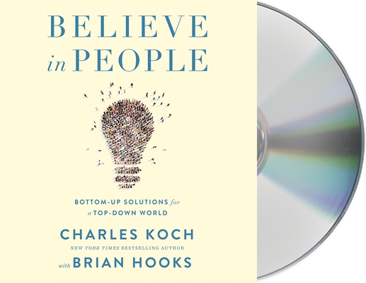 Believe in People: Bottom-Up Solutions for a Top-Down World By Charles Koch, Brian Hooks, Charles Koch (Read by), Steve Carlson (Read by) Cover Image