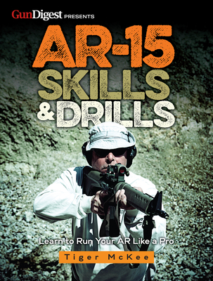 Ar-15 Skills & Drills: Learn to Run Your AR Like a Pro By Tiger McKee Cover Image