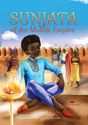 Sunjata of the Mande Empire By Ekiuwa Aire, Alina Shabelnyk (Illustrator) Cover Image