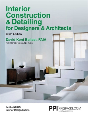 PPI Interior Construction & Detailing for Designers & Architects, 6th Edition – A Comprehensive NCIDQ Book By David Kent Ballast, FAIA, NCIDQ-Cert. #9425 Cover Image