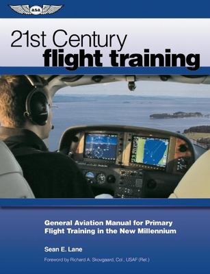 21st Century Flight Training: General Aviation Manual for Primary Flight Training in the New Millennium By Sean E. Lane, Richard A. Skovgaard (Foreword by) Cover Image