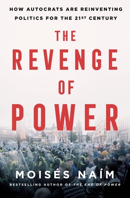 The Revenge of Power: How Autocrats Are Reinventing Politics for the 21st Century By Moisés Naím Cover Image