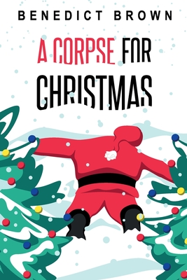 A Corpse for Christmas: A Warm and Witty Standalone Christmas Mystery By Benedict Brown Cover Image