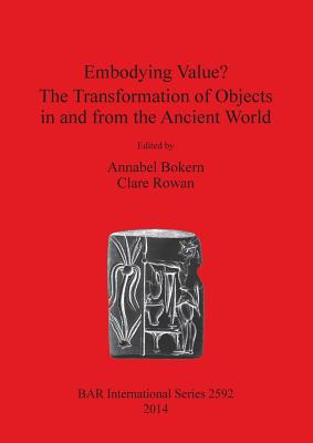 Embodying Value? The Transformation of Objects in and from the Ancient World (BAR International #2592) Cover Image