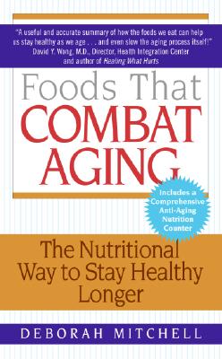Foods That Combat Aging: The Nutritional Way to Stay Healthy Longer By Deborah Mitchell Cover Image
