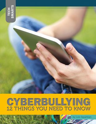 Cyberbullying: 12 Things You Need to Know (Tech Smarts) By Lois Sepahban Cover Image