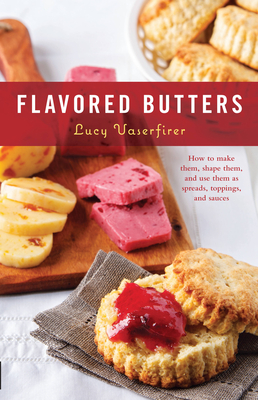 Flavored Butters: How to Make Them, Shape Them, and Use Them as Spreads, Toppings, and Sauces (50 Series) By Lucy Vaserfirer Cover Image