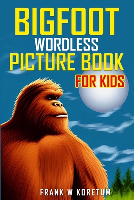 Bigfoot Wordless Picture Book for Kids By Frank W. Koretum Cover Image