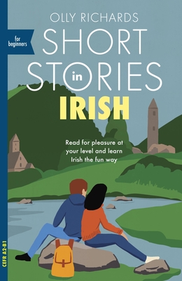 Short Stories in Irish for Beginners: Read for pleasure at your level, expand your vocabulary and learn Irish the fun way! By Olly Richards Cover Image
