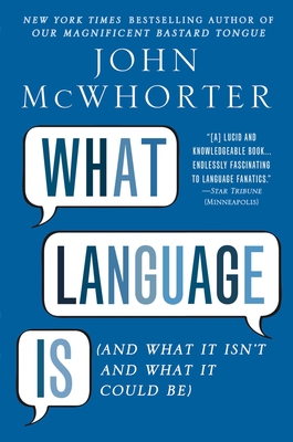 What Language Is: And What It Isn't and What It Could Be By John McWhorter Cover Image