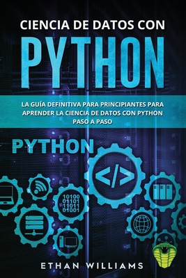 Ciencia de Datos Con Python: La Guía definitiva para principiantes para aprender la ciencia de datos con Python paso a paso Cover Image