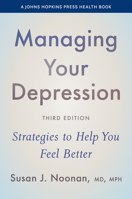 Managing Your Depression: Strategies to Help You Feel Better (Johns Hopkins Press Health Books) By Susan J. Noonan Cover Image