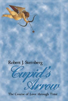 Cupid's Arrow: The Course of Love Through Time By Robert J. Sternberg Cover Image