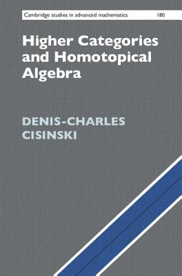 Higher Categories and Homotopical Algebra (Cambridge Studies in Advanced Mathematics #180)