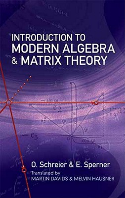 Introduction to Modern Algebra and Matrix Theory (Dover Books on Mathematics) By O. Schreier, E. Sperner, Martin David (Translator) Cover Image