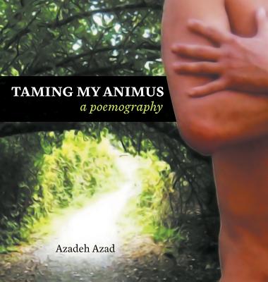 Taming My Animus: A Poemography By Azadeh Azad, Azadeh Azad (Photographer) Cover Image