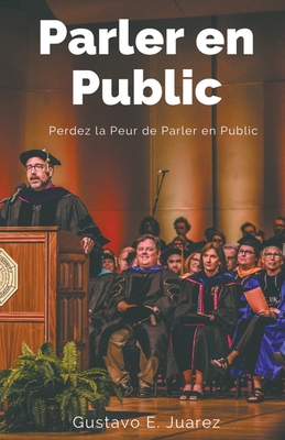 Parler en Public Perdez la Peur de Parler en Public By Gustavo Espinosa Juarez, Gustavo E. Juarez (Joint Author) Cover Image