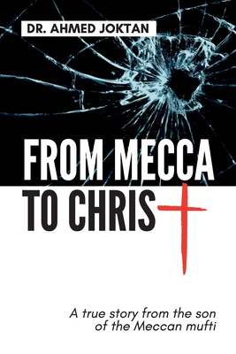 From Mecca to Christ: A true story from the son of the Meccan mufti Cover Image