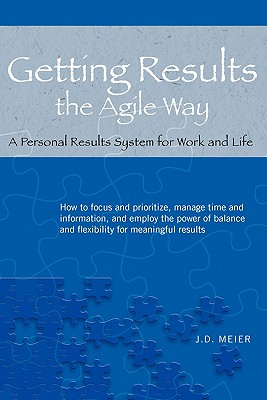 Getting Results the Agile Way: A Personal Results System for Work and Life By J. D. Meier, Michael Kropp (Foreword by) Cover Image