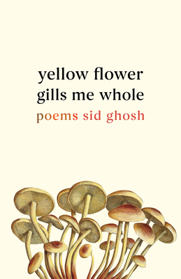 Yellow Flower Gills Me Whole: Poems (Multiverse) By Sid Ghosh Cover Image