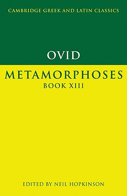 Ovid: Metamorphoses Book XIII (Cambridge Greek and Latin Classics) By Ovid, Neil Hopkinson (Editor), P. E. Easterling (Editor) Cover Image