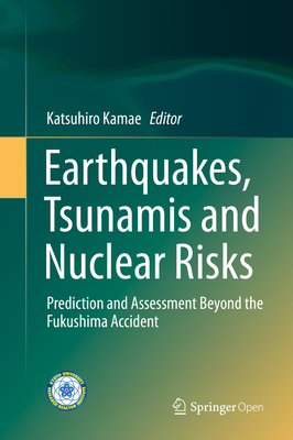 Earthquakes, Tsunamis and Nuclear Risks: Prediction and Assessment Beyond the Fukushima Accident By Katsuhiro Kamae (Editor) Cover Image