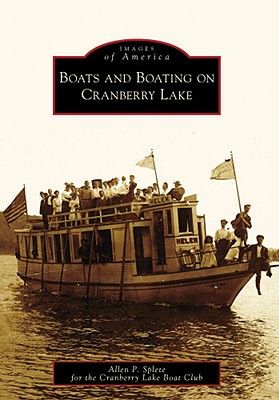 Boats and Boating on Cranberry Lake (Images of America) By Allen P. Splete, Cranberry Lake Boat Club Cover Image