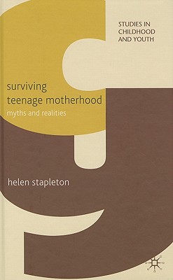 Surviving Teenage Motherhood: Myths and Realities (Studies in Childhood and Youth) Cover Image