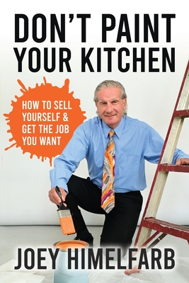 Don't Paint Your Kitchen How to Sell Yourself & Get the Job You Want Cover Image