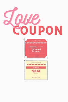 Love Coupon Book: A Collection of Coupons to Express Love to loved Ones - Husband, Wife, Boyfriend, Girlfriend or lovers Cover Image