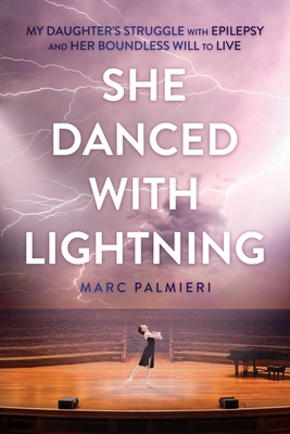 She Danced with Lightning: My Daughter's Struggle with Epilepsy and Her Boundless Will to Live By Marc Palmieri Cover Image