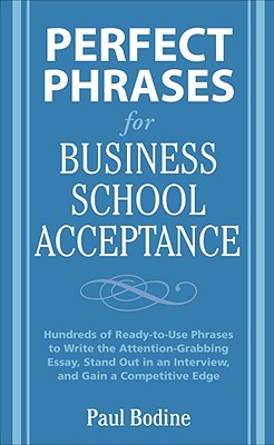 Perfect Phrases for Business School Acceptance: Hundreds of Ready-To-Use Phrases to Write the Attention-Grabbing Essay, Stand Out in an Interview, and Cover Image