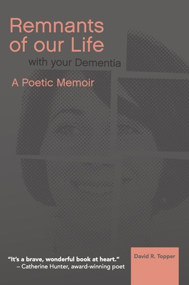 Remnants of Our Life with Your Dementia: A Poetic Memoir Cover Image