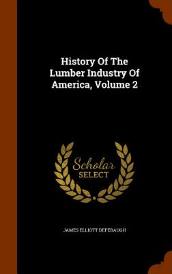 History of the Lumber Industry of America, Volume 2