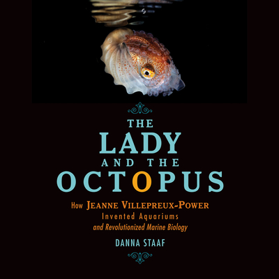 The Lady and the Octopus: How Jeanne Villepreux-Power Invented Aquariums and Revolutionized Marine Biology By Danna Staaf, Suzie Althens (Read by) Cover Image