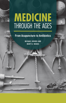 Medicine Through the Ages: From Acupuncture to Antibiotics By Michael Woods, Mary B. Woods Cover Image