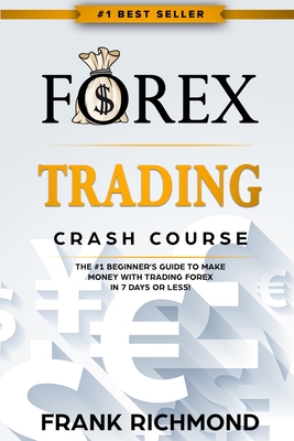 Forex Trading Crash Course: The #1 Beginner's Guide to Make Money with Trading Forex in 7 Days or Less! By Frank Richmond Cover Image