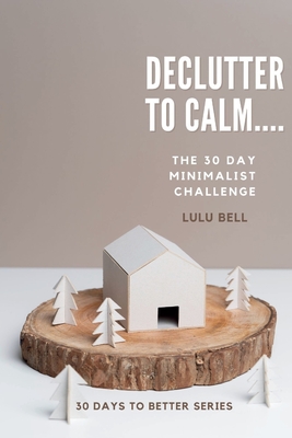 Declutter to Calm: The 30 day minimalist challenge Cover Image