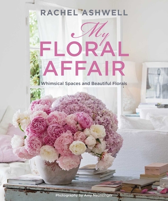 Rachel Ashwell: My Floral Affair: Whimsical Spaces and Beautiful Florals Cover Image
