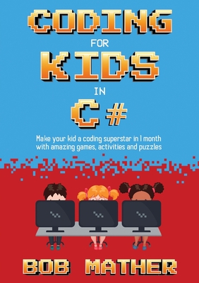 Coding for Kids in C#: Made Your Kid a Coding Superstar in 1 Month with Coding Games, Activities and Puzzles (Coding for Absolute Beginners) Cover Image