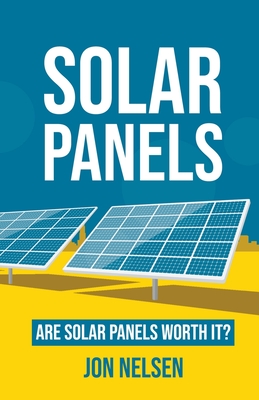 Solar Panels: Are Solar Panels Worth It? By Jon Nelsen Cover Image