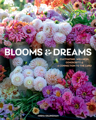 Blooms & Dreams: Cultivating Wellness, Generosity & a Connection to the Land By Misha Gillingham Cover Image