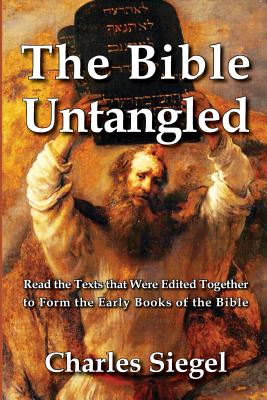 The Bible Untangled: Read the Texts that Were Edited Together to Form the Early Books of the Bible By Charles Siegel (Editor) Cover Image