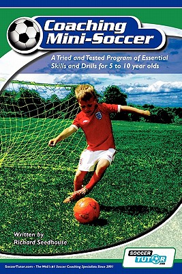 Coaching Mini Soccer: A Tried and Tested Program of Essential Skills and Drills for 5 to 10 Year Olds Cover Image