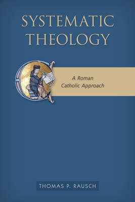 Systematic Theology: A Roman Catholic Approach By Thomas P. Sj Rausch Cover Image